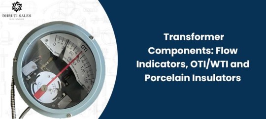 Transformer Components: Flow Indicators, OTI/WTI and Porcelain Insulators